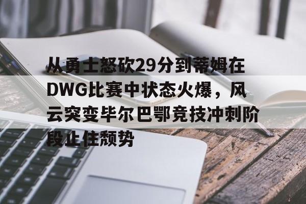 manbetx官网-包含从勇士怒砍29分到蒂姆在DWG比赛中状态火爆，风云突变毕尔巴鄂竞技冲刺阶段止住颓势的词条
